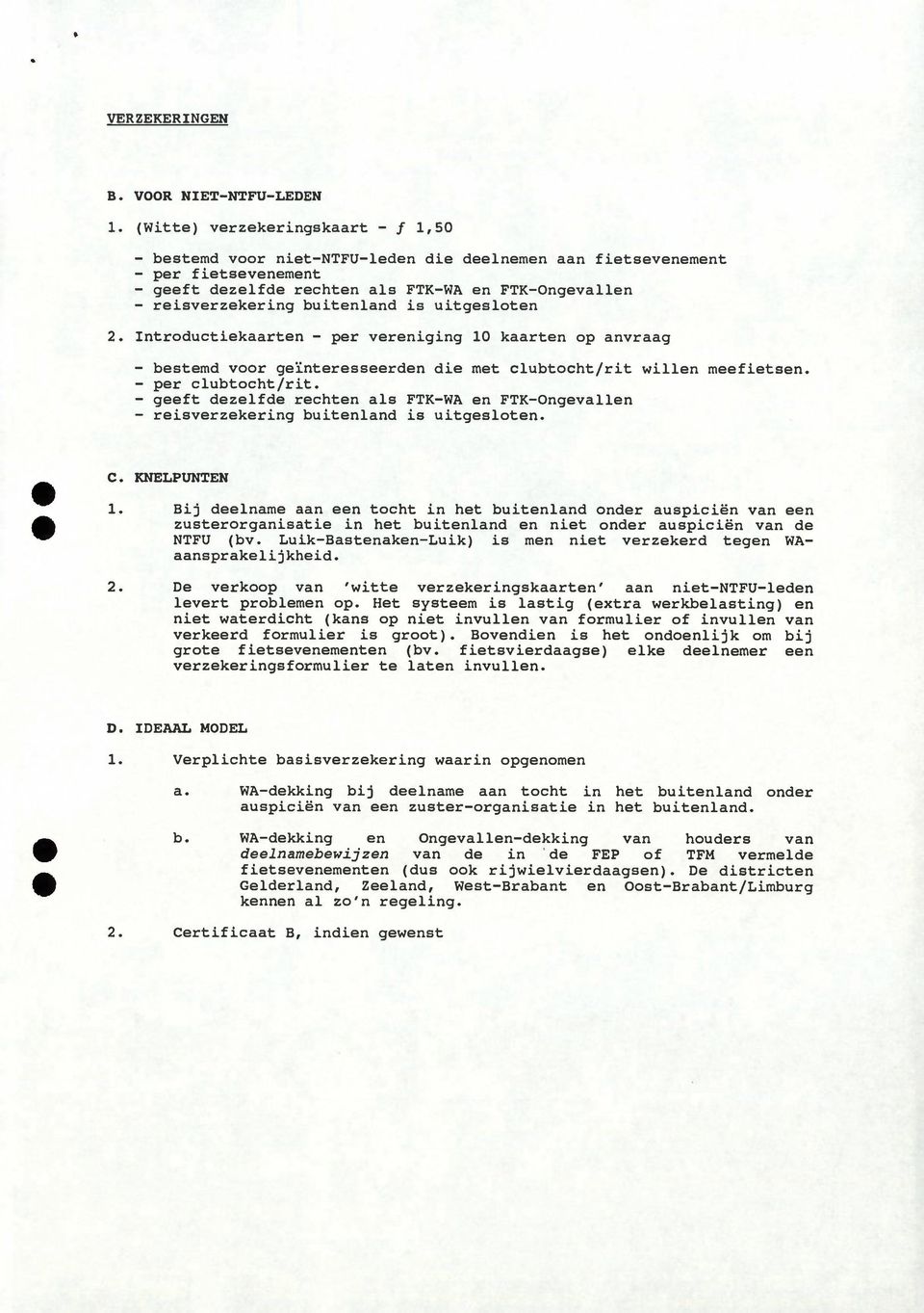 buitenland is uitgesloten 2. Introductiekaarten - per vereniging 10 kaarten op anvraag - bestemd voor geïnteresseerden die met clubtocht/rit willen tneefietsen. - per clubtocht/rit.