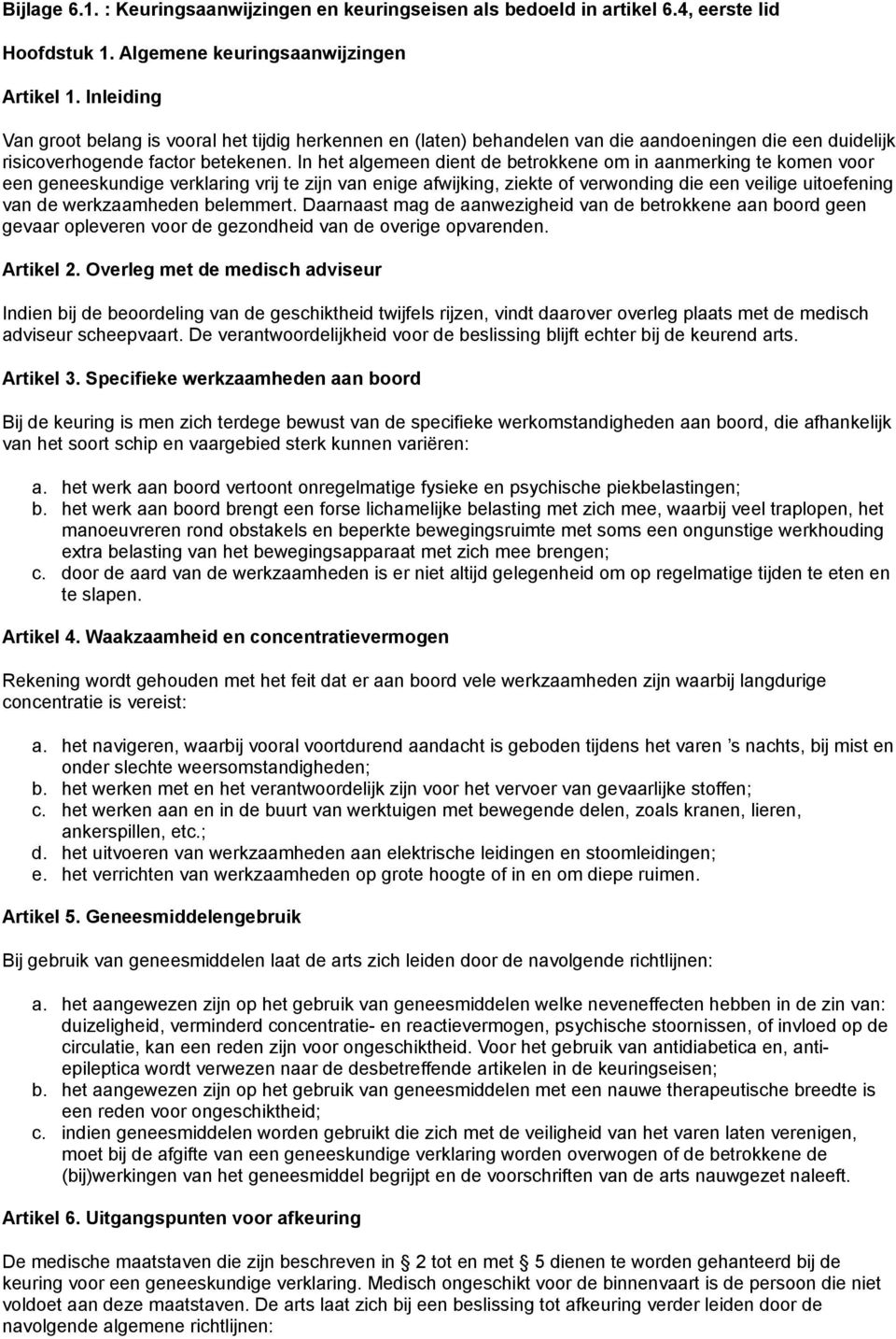 In het algemeen dient de betrokkene om in aanmerking te komen voor een geneeskundige verklaring vrij te zijn van enige afwijking, ziekte of verwonding die een veilige uitoefening van de werkzaamheden