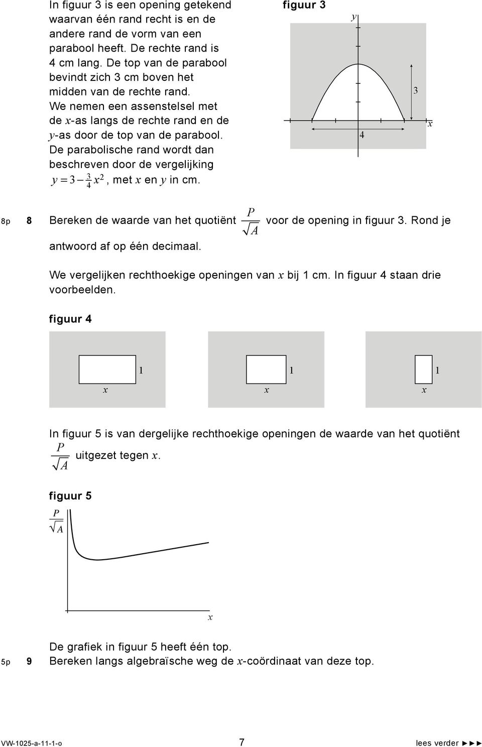 De prbolische rnd wordt dn beschreven door de vergelijking 3 = 3 2, met en in cm. 4 figuur 3 4 3 8p 8 Bereken de wrde vn het quotiënt ntwoord f op één deciml. P voor de opening in figuur 3.