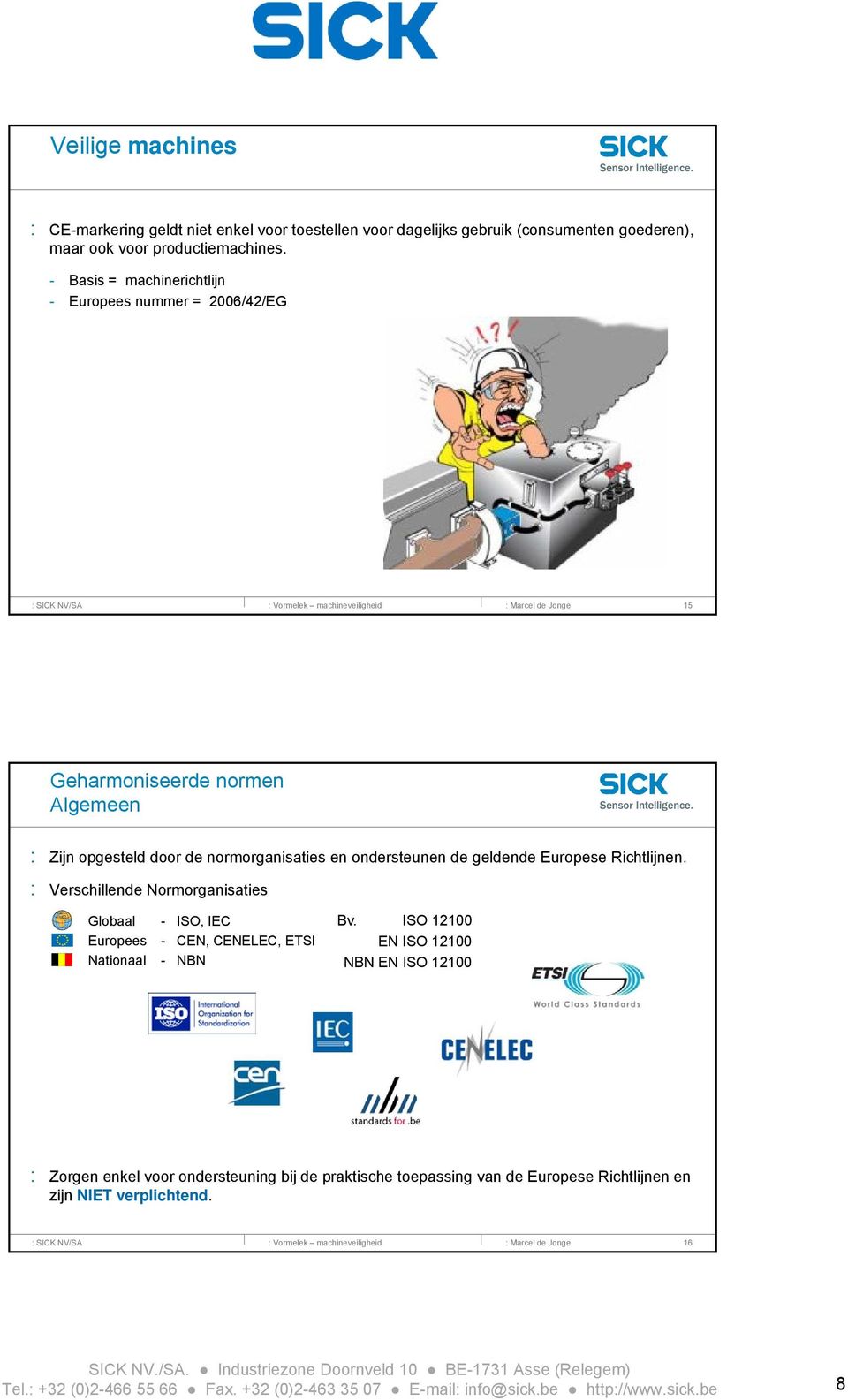 ondersteunen de geldende Europese Richtlijnen. : Verschillende Normorganisaties Globaal - ISO, IEC Europees - CEN, CENELEC, ETSI Nationaal - NBN Bv.