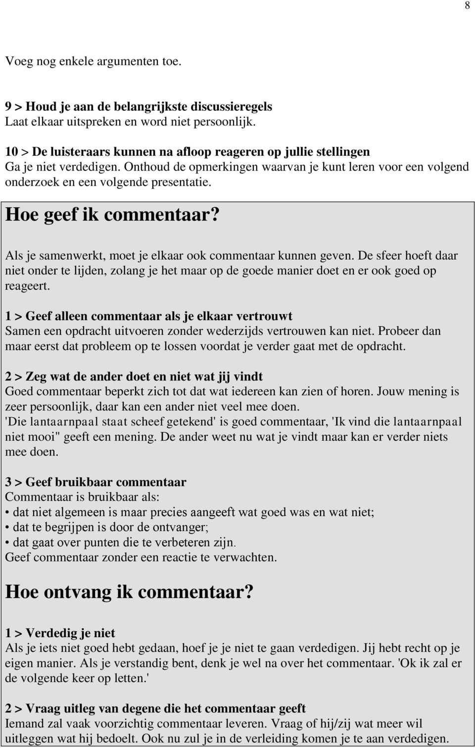 Hoe geef ik commentaar? Als je samenwerkt, moet je elkaar ook commentaar kunnen geven. De sfeer hoeft daar niet onder te lijden, zolang je het maar op de goede manier doet en er ook goed op reageert.