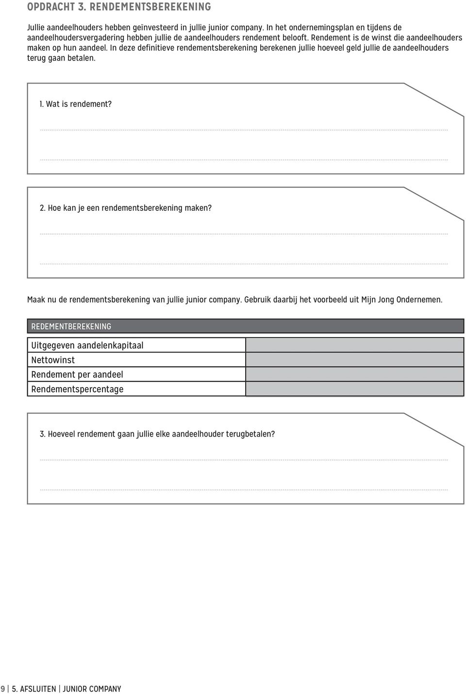 In deze definitieve rendementsberekening berekenen jullie hoeveel geld jullie de aandeelhouders terug gaan betalen. 1. Wat is rendement? 2. Hoe kan je een rendementsberekening maken?