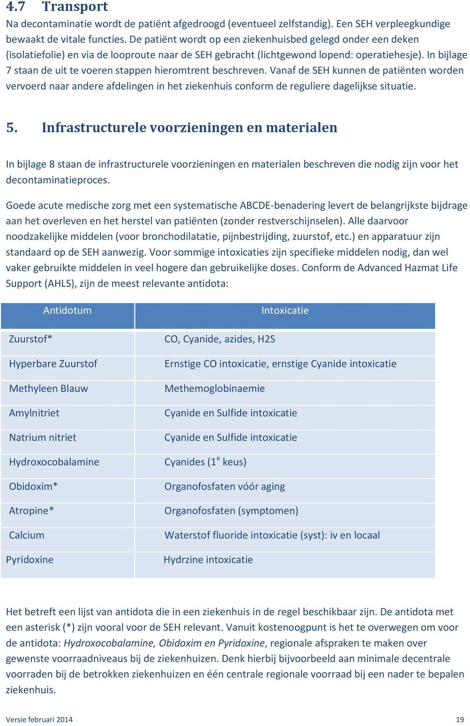 In bijlage 7 staan de uit te voeren stappen hieromtrent beschreven. Vanaf de SEH kunnen de patiënten worden vervoerd naar andere afdelingen in het ziekenhuis conform de reguliere dagelijkse situatie.