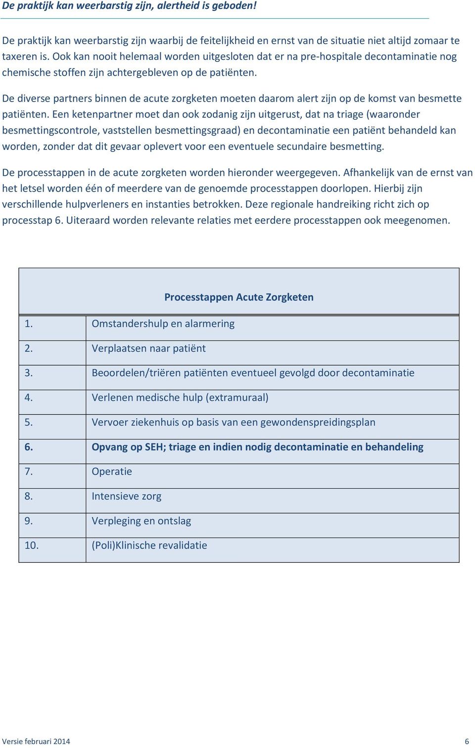 De diverse partners binnen de acute zorgketen moeten daarom alert zijn op de komst van besmette patiënten.