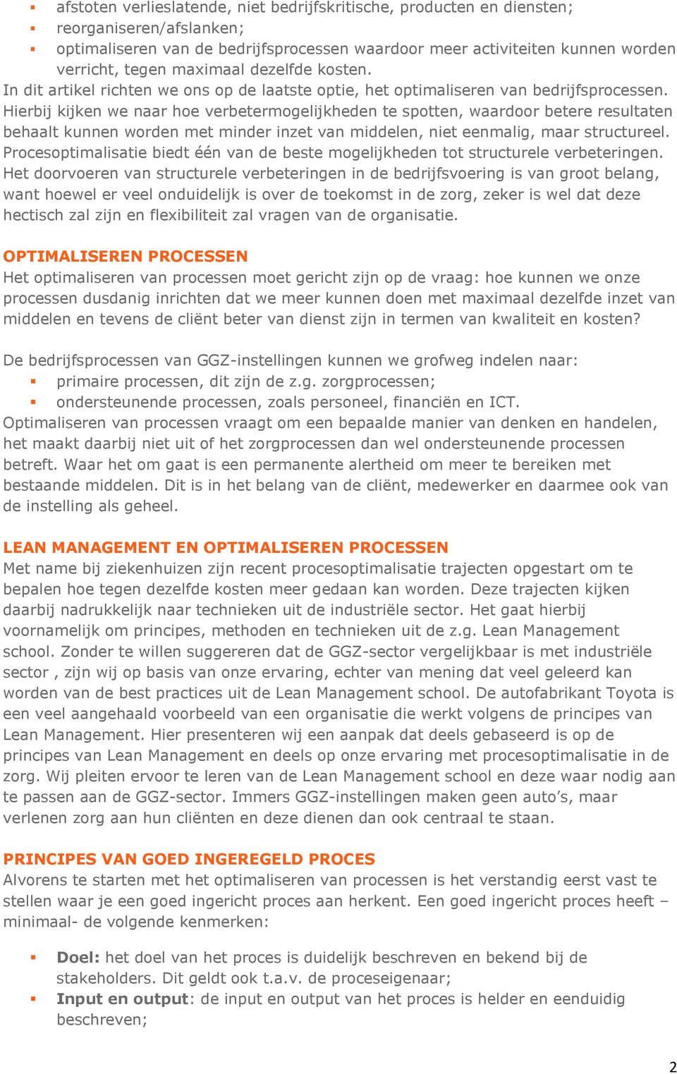 Hierbij kijken we naar hoe verbetermogelijkheden te spotten, waardoor betere resultaten behaalt kunnen worden met minder inzet van middelen, niet eenmalig, maar structureel.