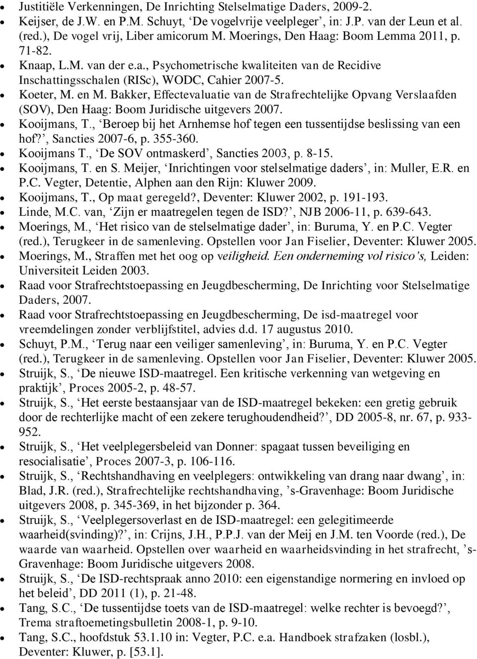 Bakker, Effectevaluatie van de Strafrechtelijke Opvang Verslaafden (SOV), Den Haag: Boom Juridische uitgevers 2007. Kooijmans, T.