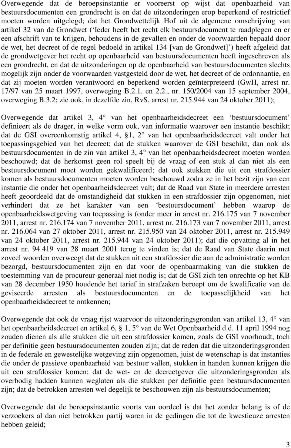 gevallen en onder de voorwaarden bepaald door de wet, het decreet of de regel bedoeld in artikel 134 [van de Grondwet] ) heeft afgeleid dat de grondwetgever het recht op openbaarheid van