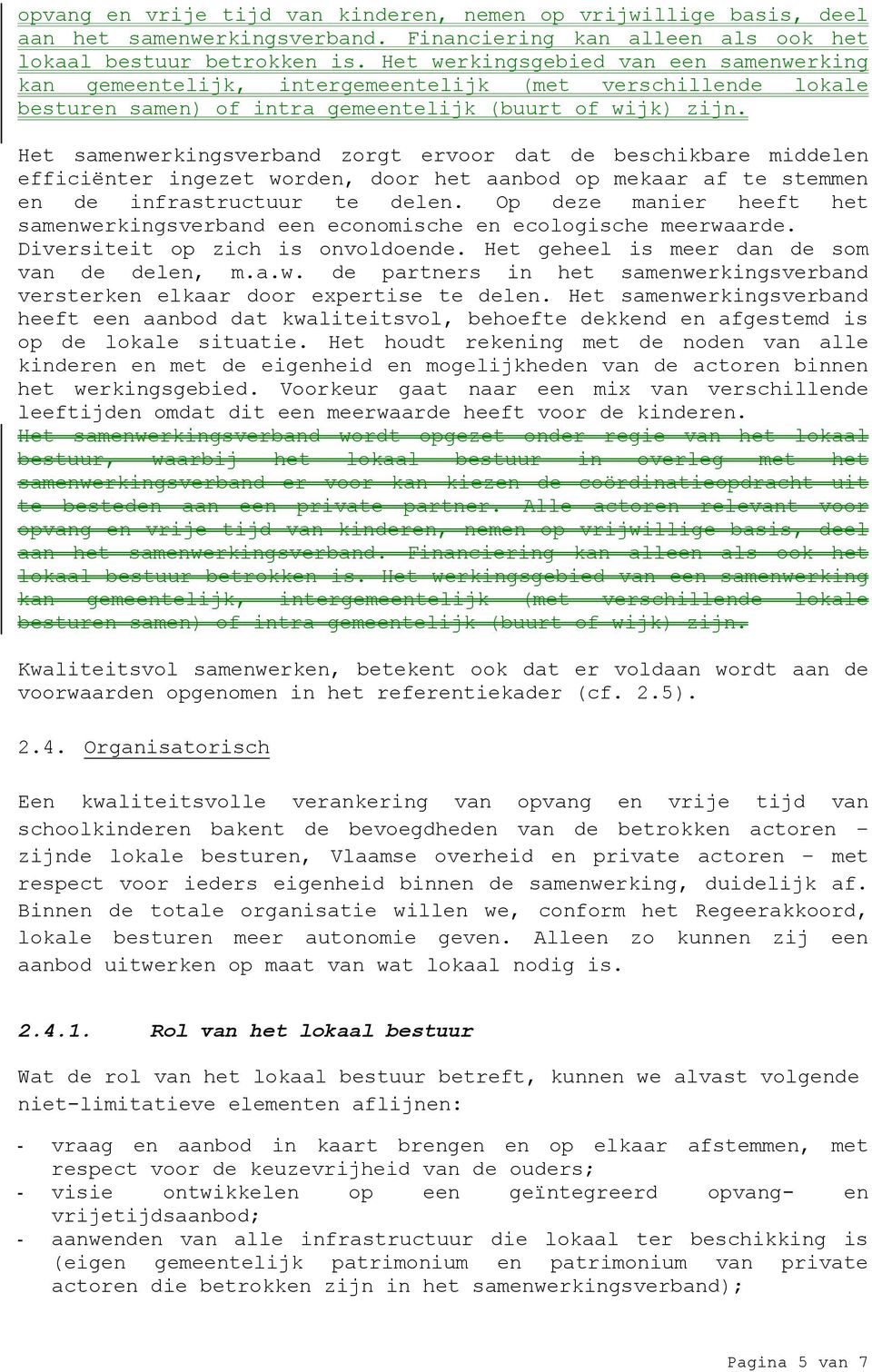 Het samenwerkingsverband zorgt ervoor dat de beschikbare middelen efficiënter ingezet worden, door het aanbod op mekaar af te stemmen en de infrastructuur te delen.