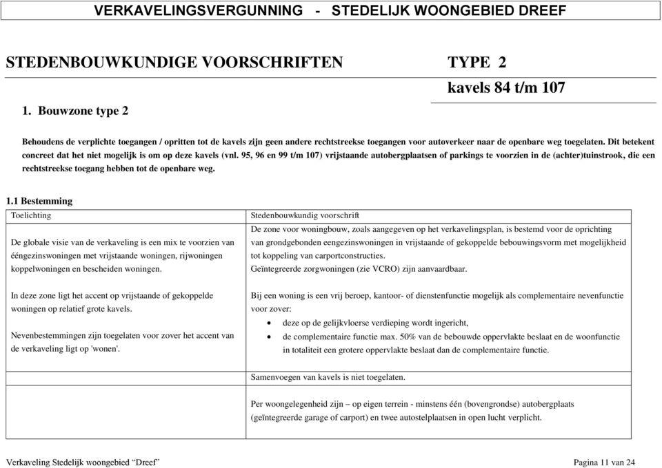 Dit betekent concreet dat het niet mogelijk is om op deze kavels (vnl.