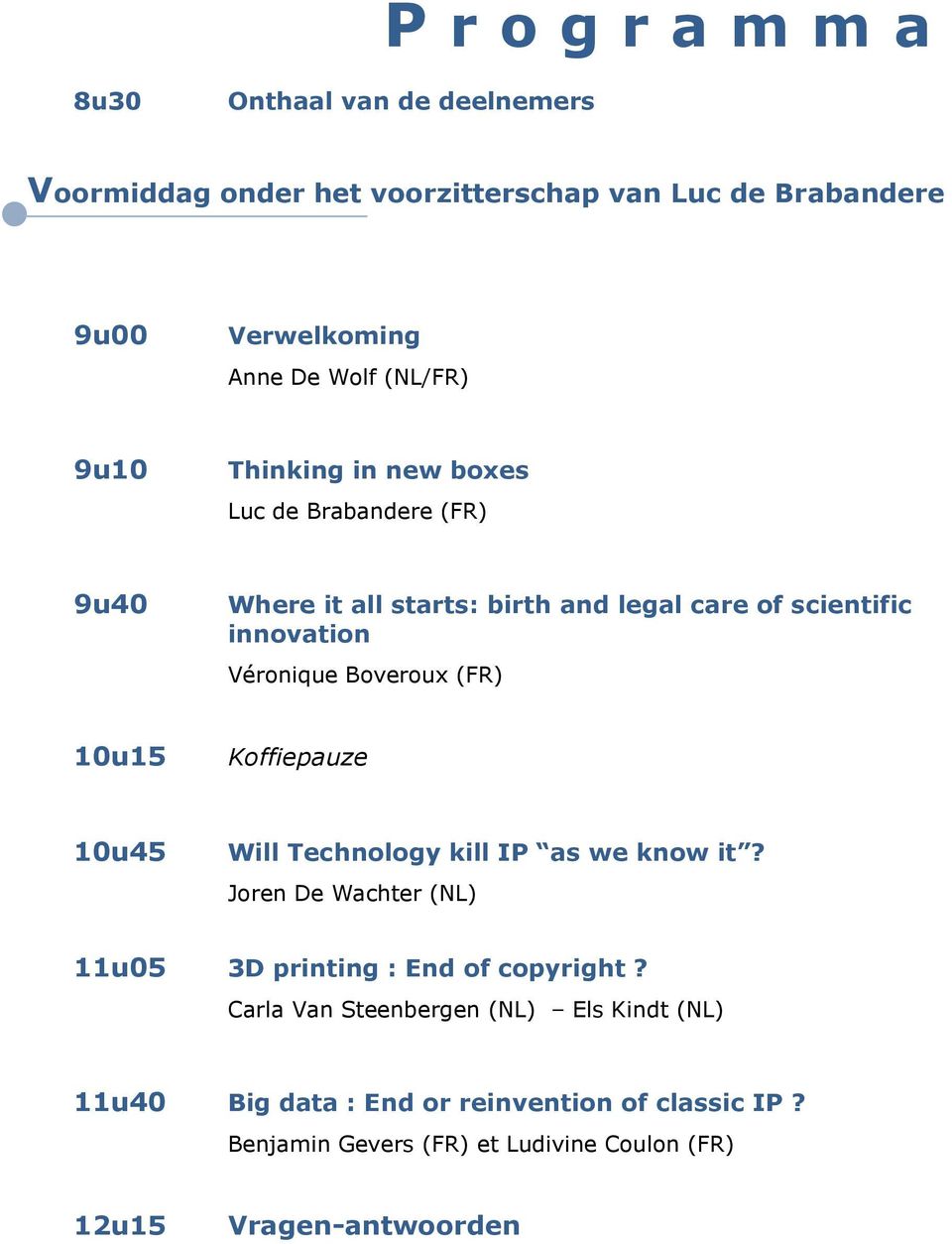 Boveroux (FR) 10u15 Koffiepauze 10u45 Will Technology kill IP as we know it? Joren De Wachter (NL) 11u05 3D printing : End of copyright?