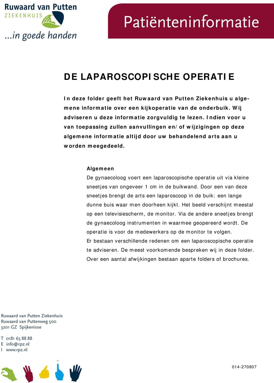 Algemeen De gynaecoloog voert een laparoscopische operatie uit via kleine sneetjes van ongeveer 1 cm in de buikwand.