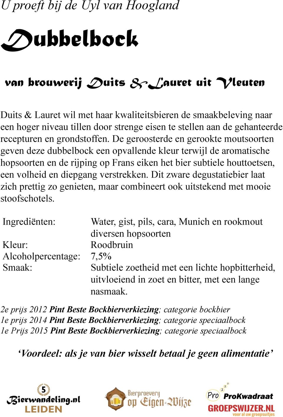 De geroosterde en gerookte moutsoorten geven deze dubbelbock een opvallende kleur terwijl de aromatische hopsoorten en de rijping op Frans eiken het bier subtiele houttoetsen, een volheid en diepgang