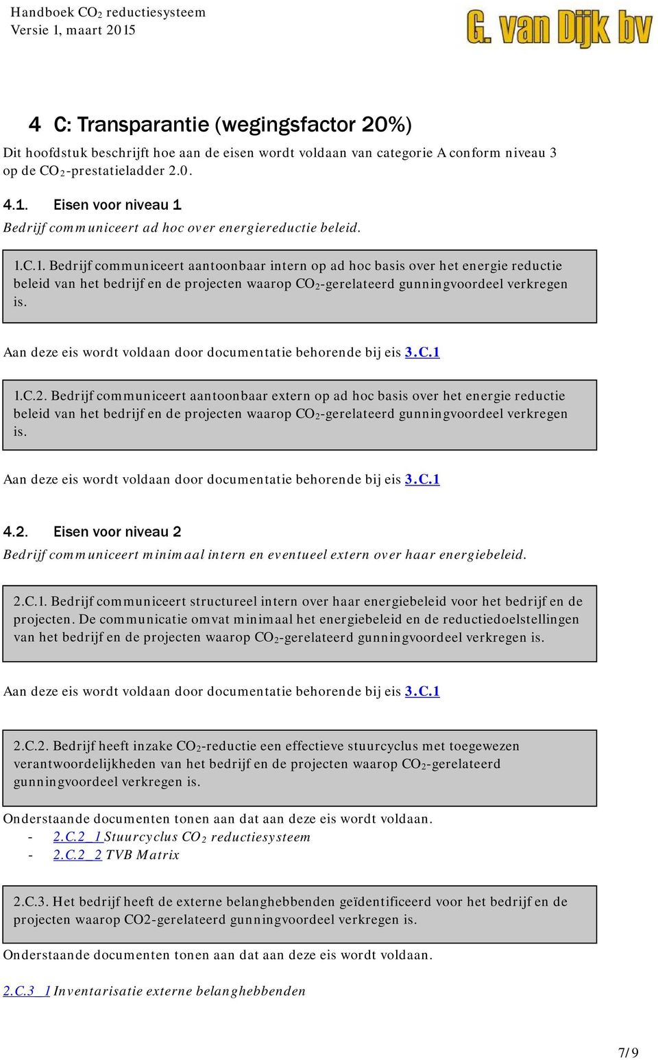 Aan deze eis wordt voldaan door documentatie behorende bij eis 3.C.1 1.C.2.