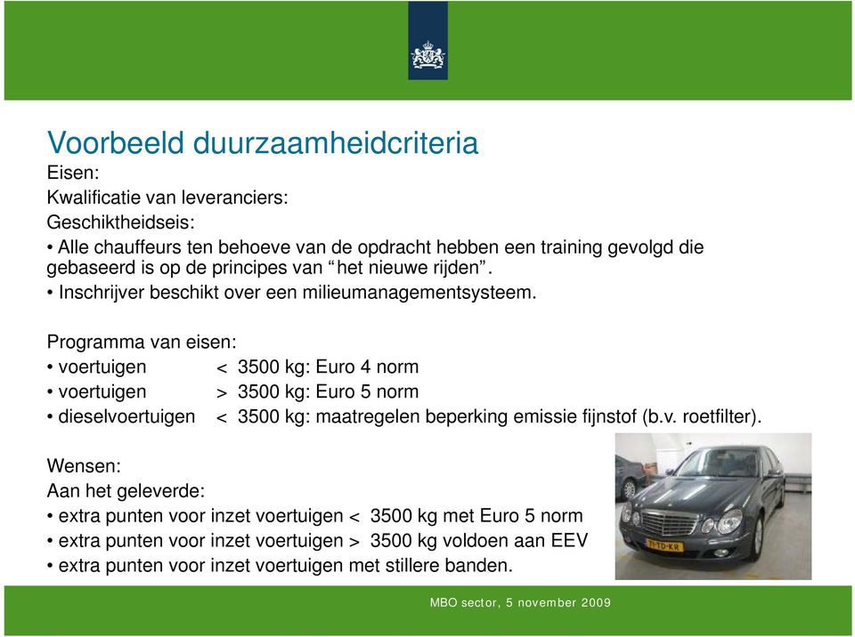 Programma van eisen: voertuigen < 3500 kg: Euro 4 norm voertuigen > 3500 kg: Euro 5 norm dieselvoertuigen < 3500 kg: maatregelen beperking emissie fijnstof (b.v. roetfilter).