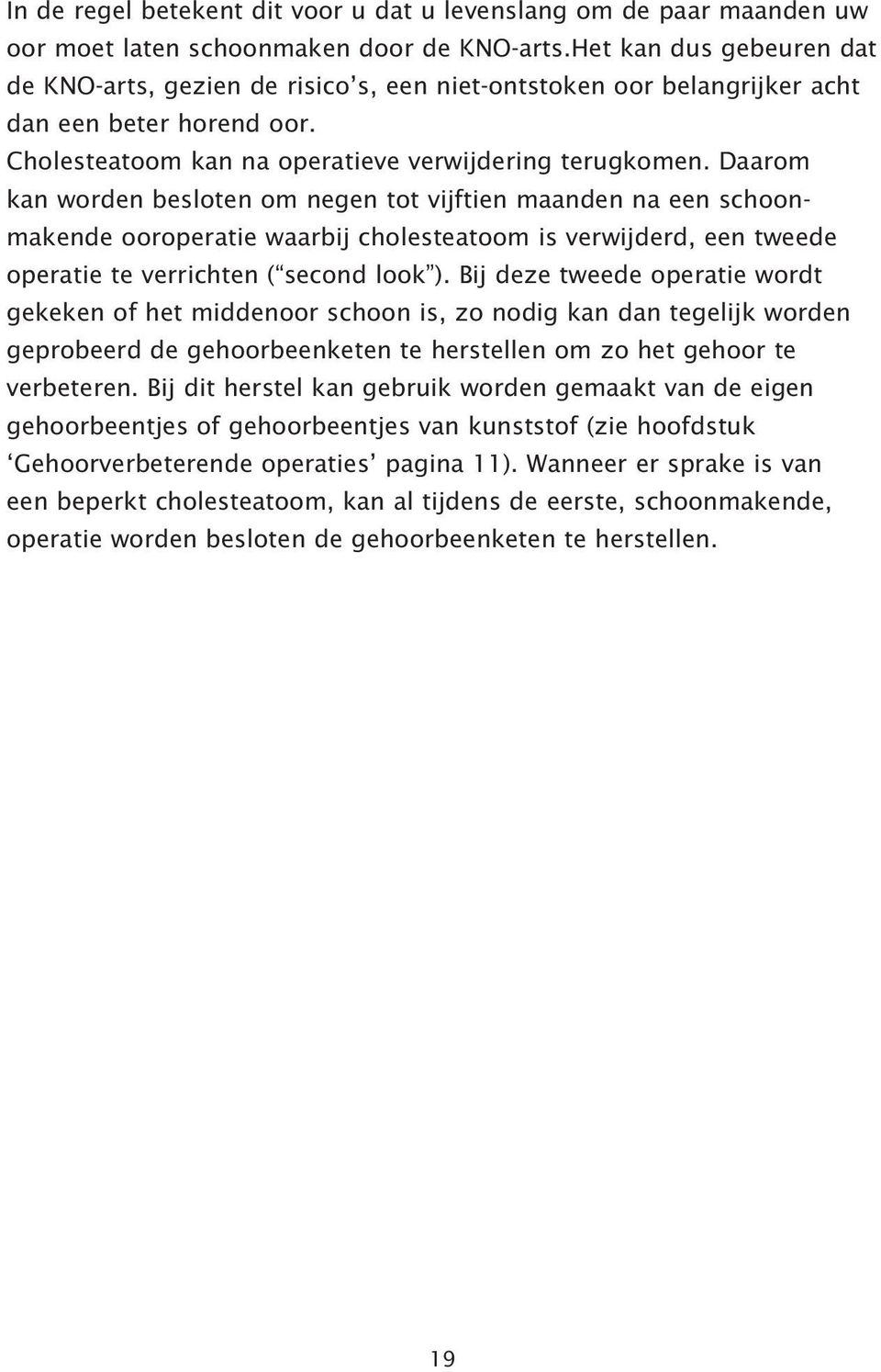 Daarom kan worden besloten om negen tot vijftien maanden na een schoonmakende ooroperatie waarbij cholesteatoom is verwijderd, een tweede operatie te verrichten ( second look ).