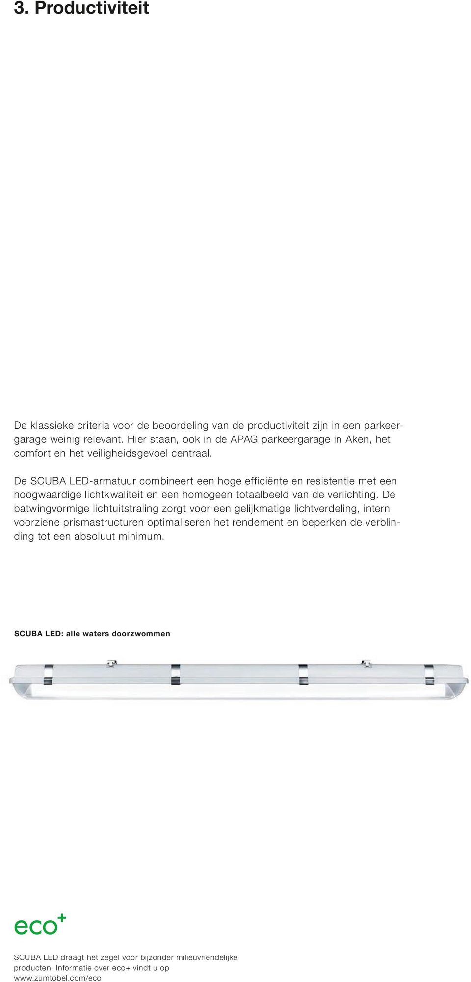 De SCUBA LED-armatuur combineert een hoge efficiënte en resistentie met een hoogwaardige lichtkwaliteit en een homogeen totaalbeeld van de verlichting.