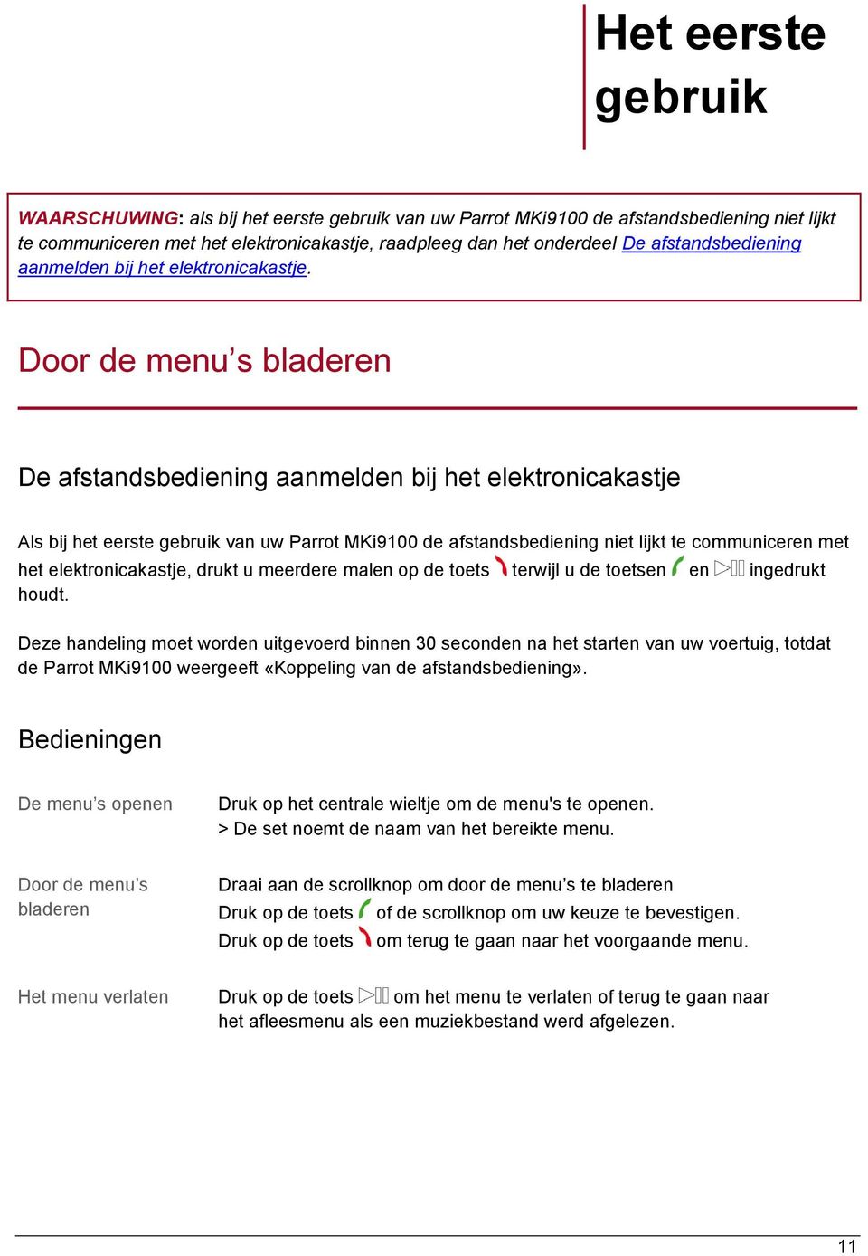 Door de menu s bladeren De afstandsbediening aanmelden bij het elektronicakastje Als bij het eerste gebruik van uw Parrot MKi9100 de afstandsbediening niet lijkt te communiceren met het