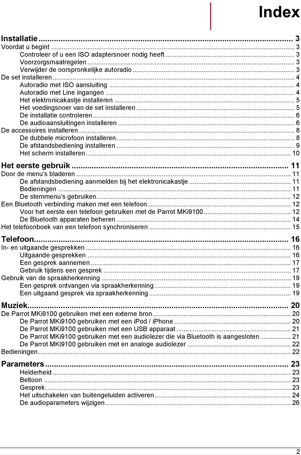 .. 6 De audioaansluitingen installeren... 6 De accessoires installeren... 8 De dubbele microfoon installeren... 8 De afstandsbediening installeren... 9 Het scherm installeren... 10 Het eerste gebruik.