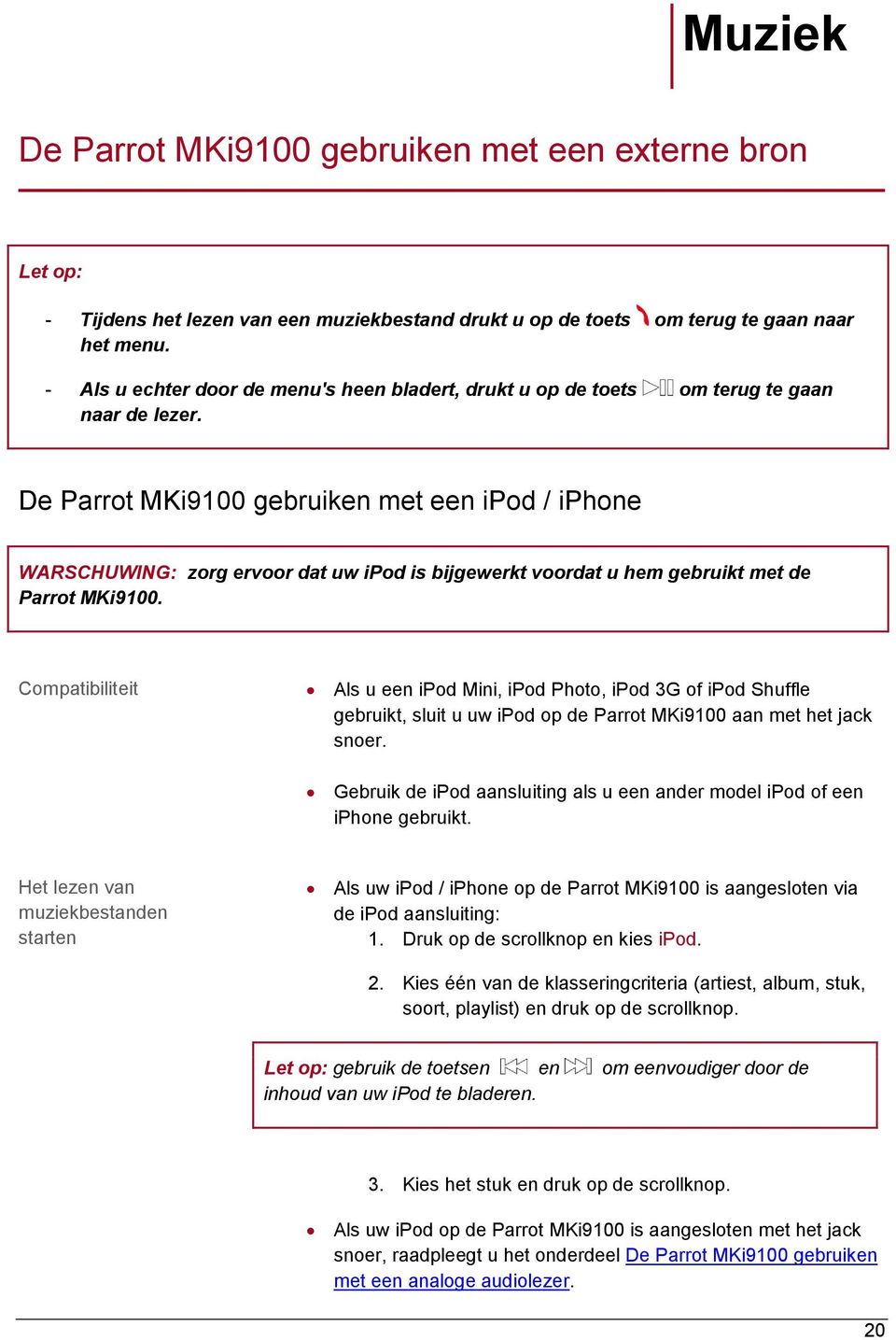 De Parrot MKi9100 gebruiken met een ipod / iphone WARSCHUWING: zorg ervoor dat uw ipod is bijgewerkt voordat u hem gebruikt met de Parrot MKi9100.