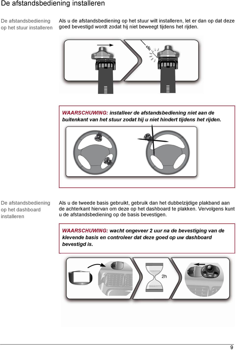 De afstandsbediening op het dashboard installeren Als u de tweede basis gebruikt, gebruik dan het dubbelzijdige plakband aan de achterkant hiervan om deze op het dashboard te plakken.