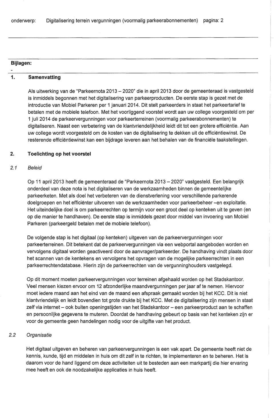 De eerste stap is gezet met de introductie van Mobiel Parkeren per 1 januari 2014. Dit stelt parkeerders in staat het parkeertarief te betalen met de mobiele telefoon.