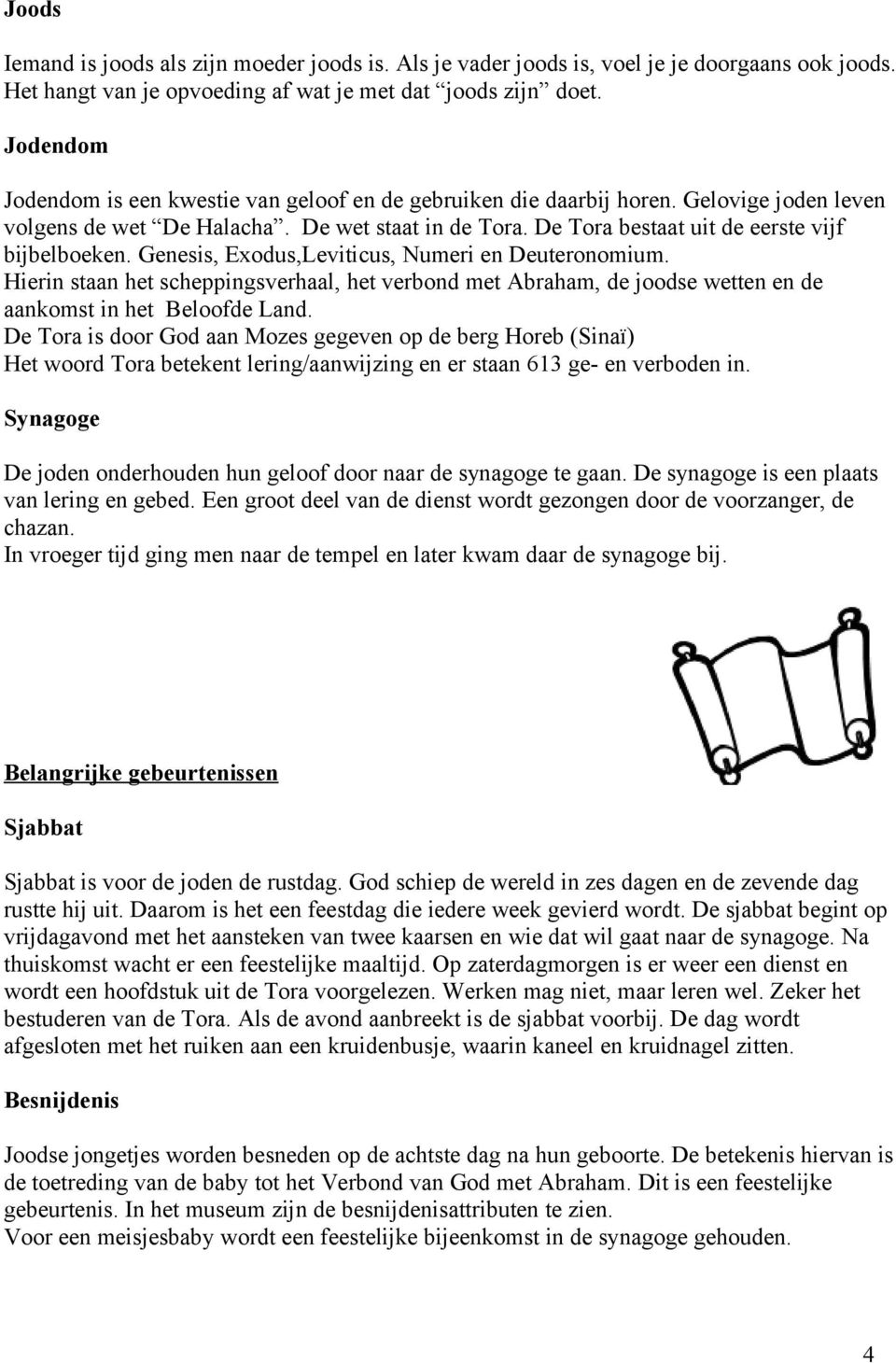 Genesis, Exodus,Leviticus, Numeri en Deuteronomium. Hierin staan het scheppingsverhaal, het verbond met Abraham, de joodse wetten en de aankomst in het Beloofde Land.