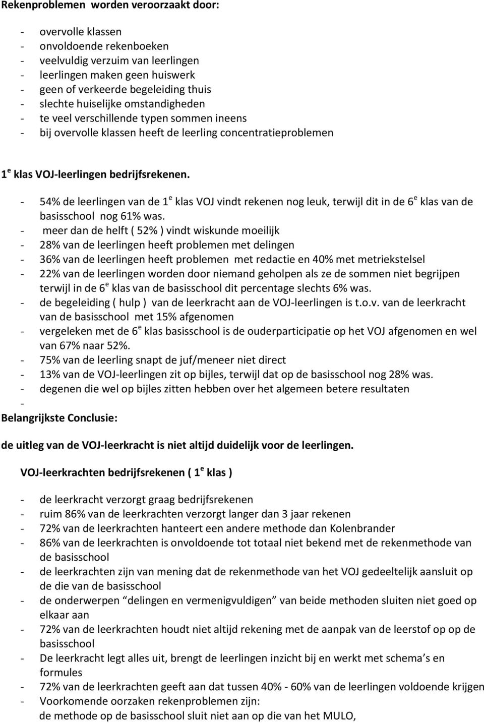 - 54% de leerlingen van de 1 e klas VOJ vindt rekenen nog leuk, terwijl dit in de 6 e klas van de basisschool nog 61% was.