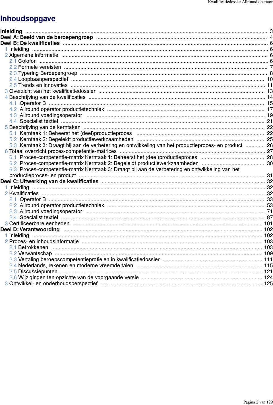 1 Operator B... 15 4.2 Allround operator productietechniek... 17 4.3 Allround voedingsoperator... 19 4.4 Specialist textiel... 21 5 Beschrijving van de kerntaken... 22 5.