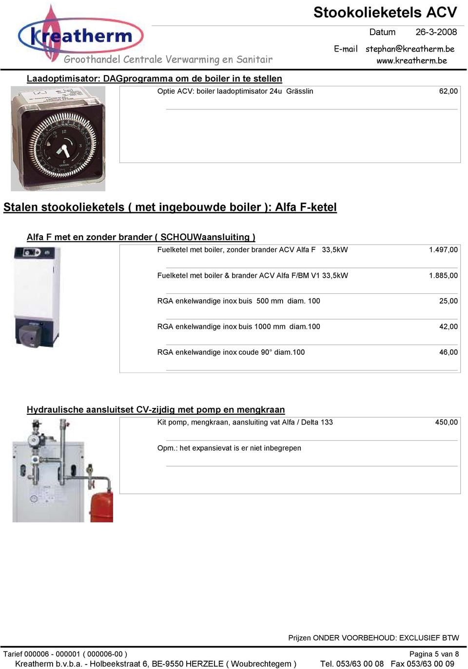 497,00 Fuelketel met boiler & brander ACV Alfa F/BM V1 33,5kW 1.885,00 RGA enkelwandige inox buis 500 mm diam.