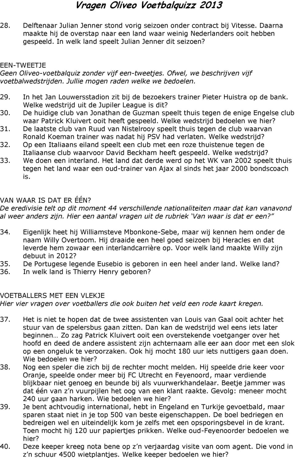 In het Jan Louwersstadion zit bij de bezoekers trainer Pieter Huistra op de bank. Welke wedstrijd uit de Jupiler League is dit? 30.