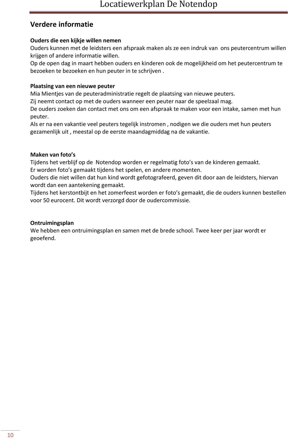 Plaatsing van een nieuwe peuter Mia Mientjes van de peuteradministratie regelt de plaatsing van nieuwe peuters. Zij neemt contact op met de ouders wanneer een peuter naar de speelzaal mag.