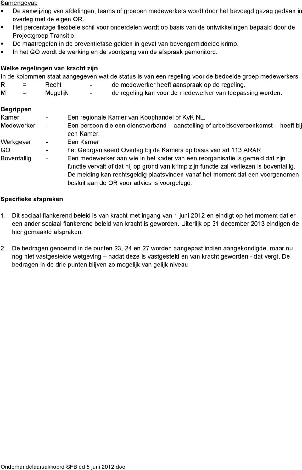 De maatregelen in de preventiefase gelden in geval van bovengemiddelde krimp. In het GO wordt de werking en de voortgang van de afspraak gemonitord.