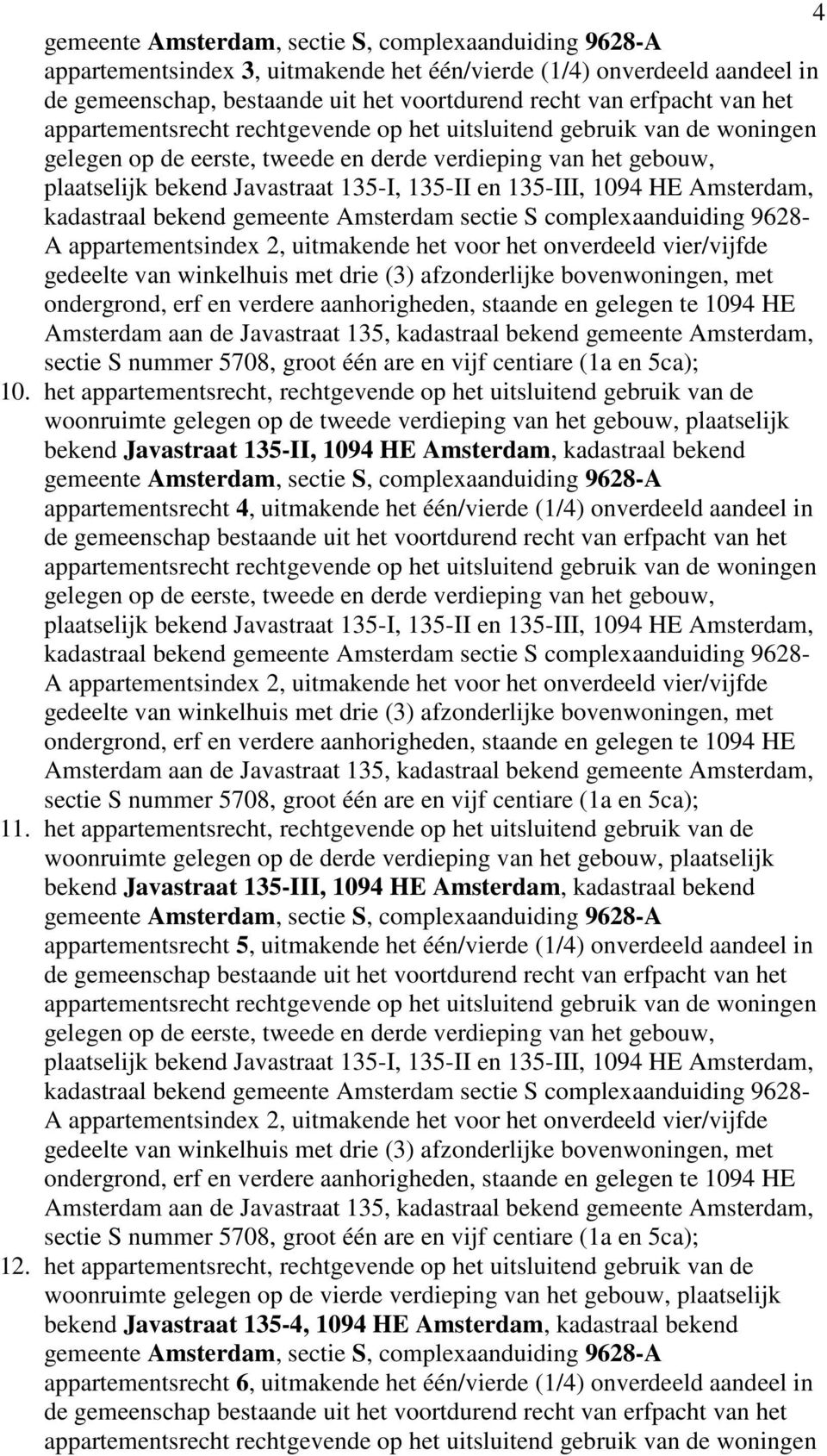 135-III, 1094 HE Amsterdam, kadastraal bekend gemeente Amsterdam sectie S complexaanduiding 9628- A appartementsindex 2, uitmakende het voor het onverdeeld vier/vijfde gedeelte van winkelhuis met