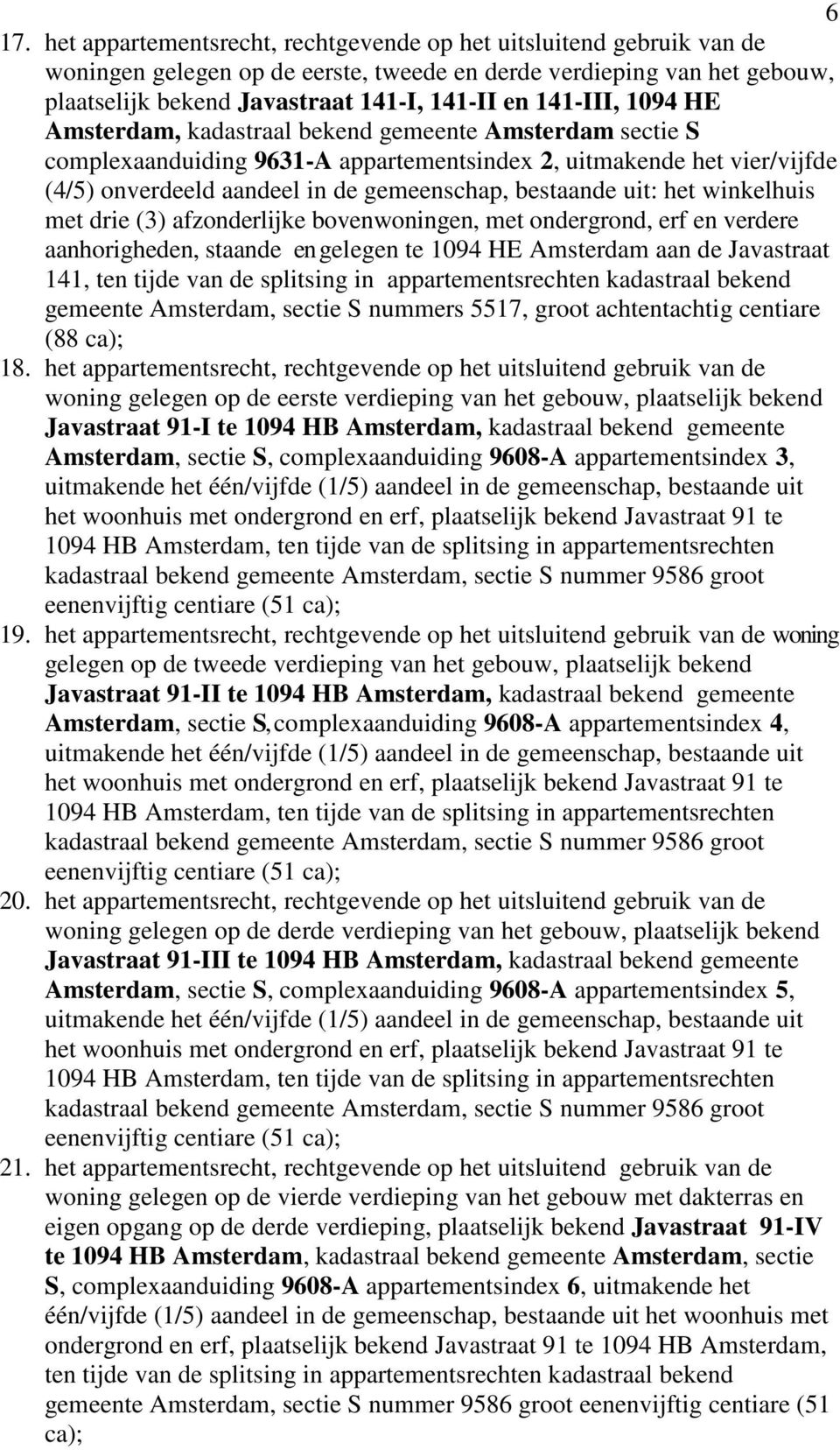 bestaande uit: het winkelhuis met drie (3) afzonderlijke bovenwoningen, met ondergrond, erf en verdere aanhorigheden, staande en gelegen te 1094 HE Amsterdam aan de Javastraat 141, ten tijde van de