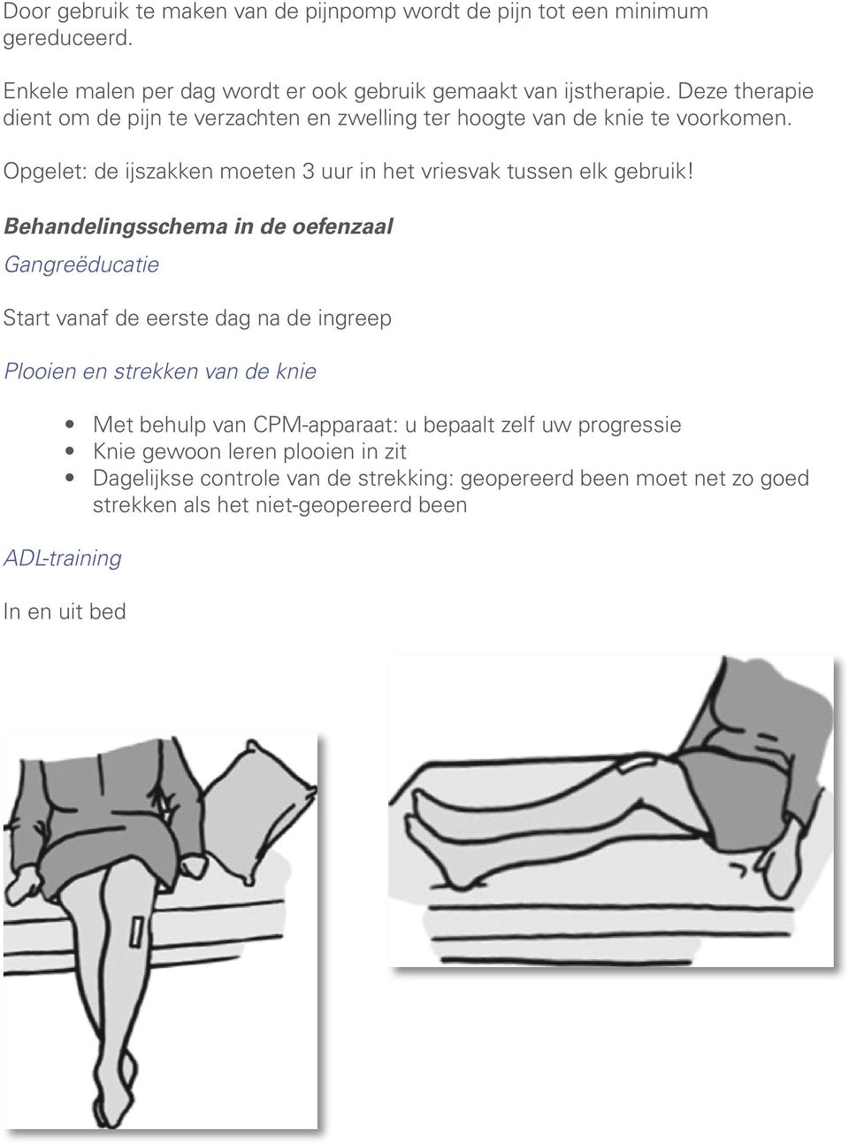 Behandelingsschema in de oefenzaal Gangreëducatie Start vanaf de eerste dag na de ingreep Plooien en strekken van de knie Met behulp van CPM-apparaat: u bepaalt zelf