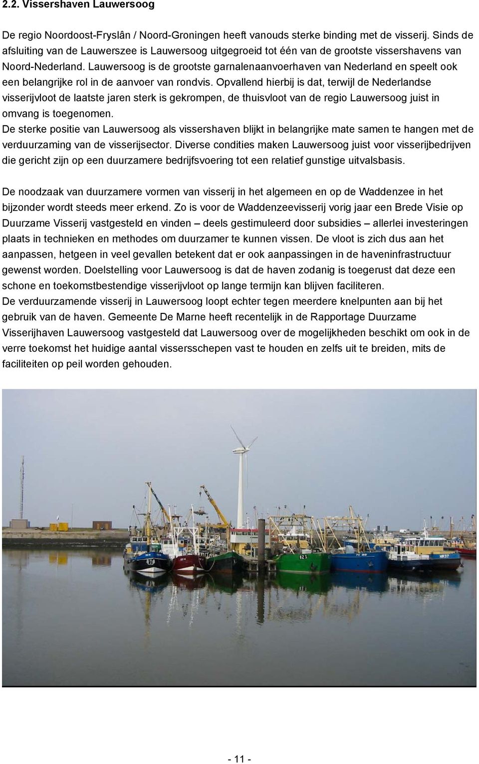 Lauwersoog is de grootste garnalenaanvoerhaven van Nederland en speelt ook een belangrijke rol in de aanvoer van rondvis.