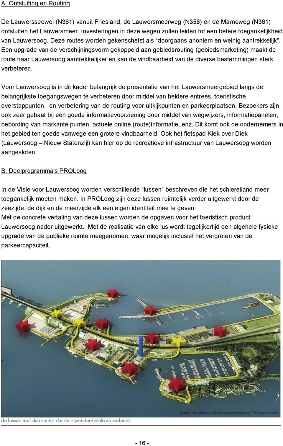 Een upgrade van de verschijningsvorm gekoppeld aan gebiedsrouting (gebiedsmarketing) maakt de route naar Lauwersoog aantrekkelijker en kan de vindbaarheid van de diverse bestemmingen sterk verbeteren.