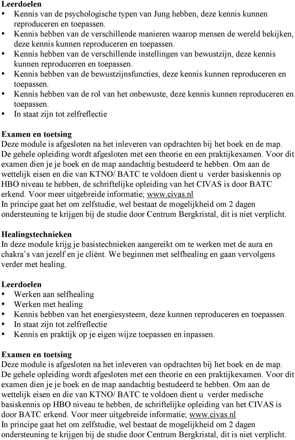 rol van het onbewuste, deze kennis kunnen reproduceren en wettelijk eisen en die van KTNO/ BATC te voldoen dient u verder basiskennis op HBO niveau te hebben, de schriftelijke opleiding van het CIVAS