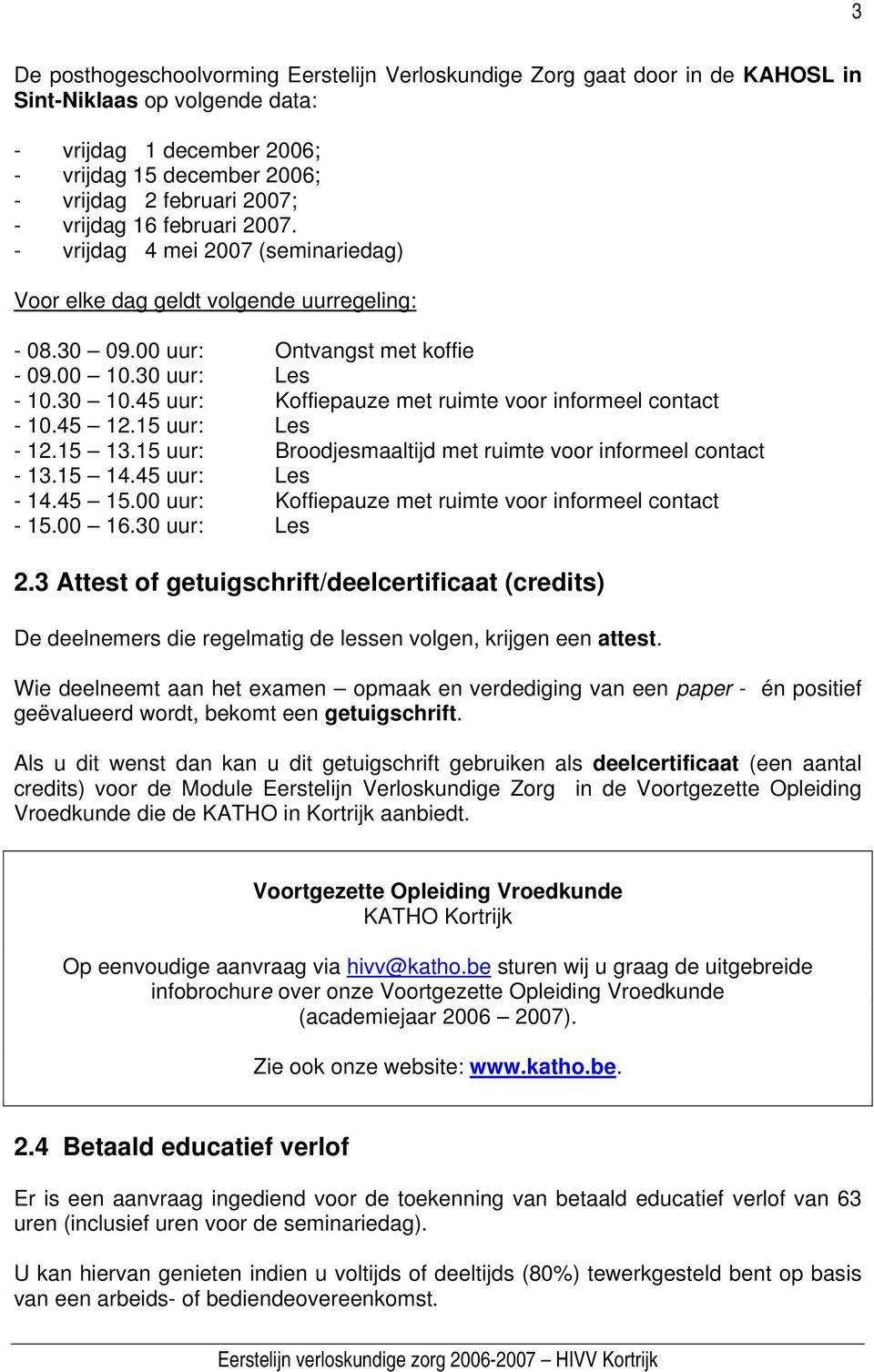 30 uur: Les 2.3 Attest of getuigschrift/deelcertificaat (credits) De deelnemers die regelmatig de lessen volgen, krijgen een attest.