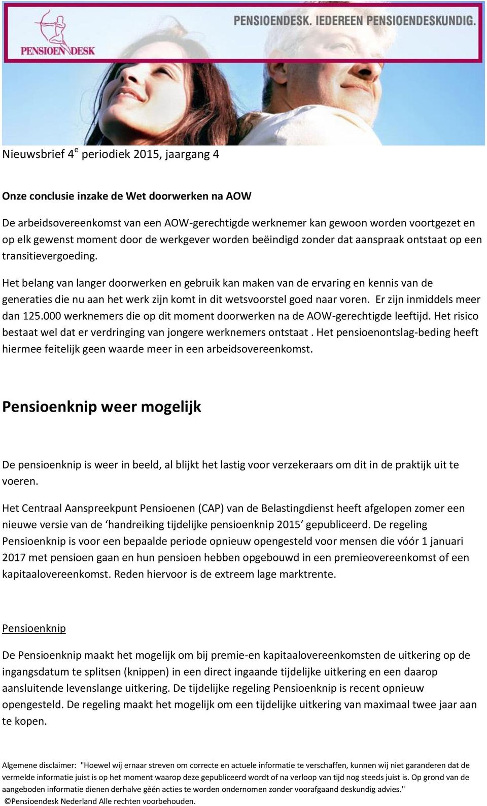 Het belang van langer doorwerken en gebruik kan maken van de ervaring en kennis van de generaties die nu aan het werk zijn komt in dit wetsvoorstel goed naar voren. Er zijn inmiddels meer dan 125.