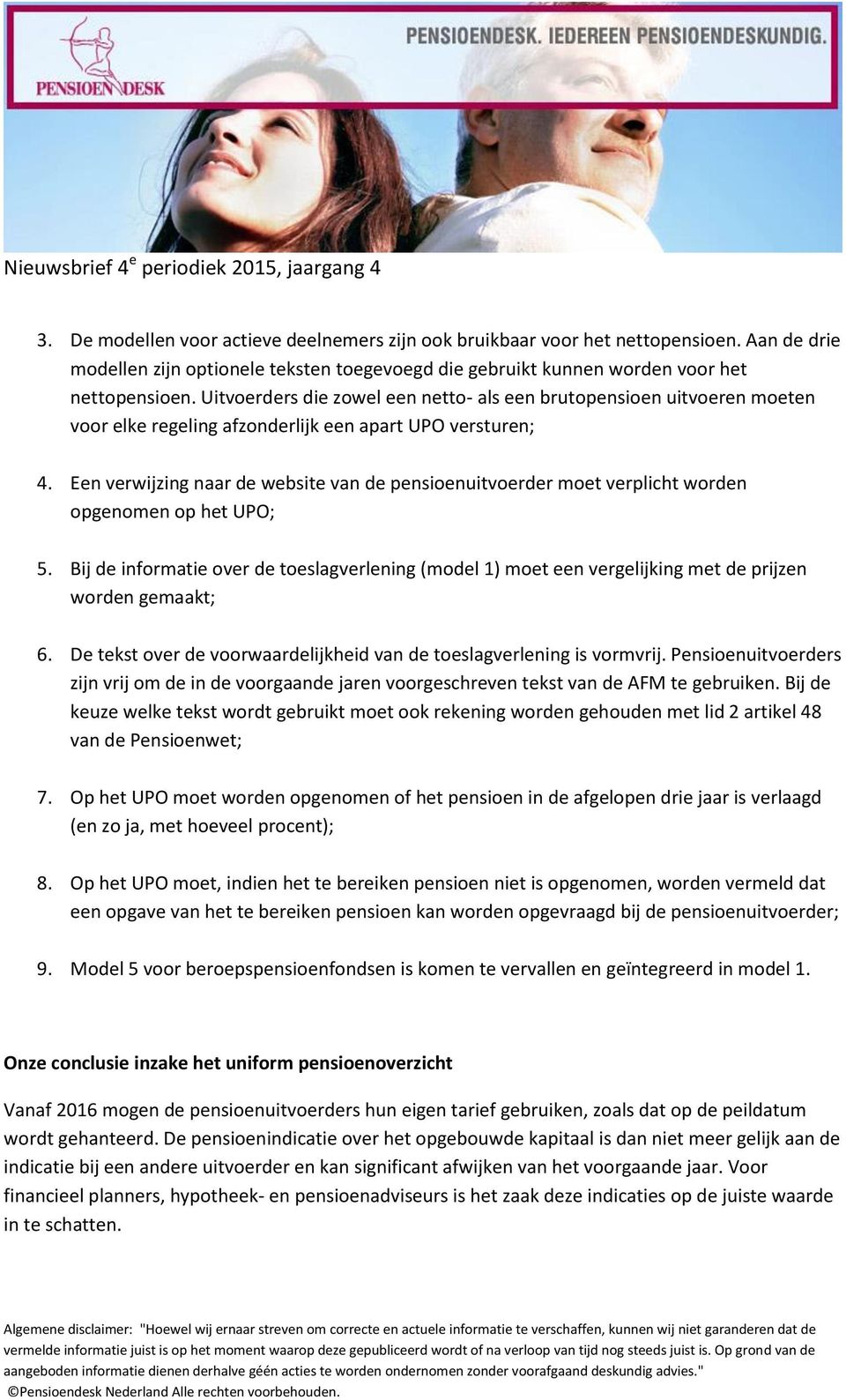 Een verwijzing naar de website van de pensioenuitvoerder moet verplicht worden opgenomen op het UPO; 5.