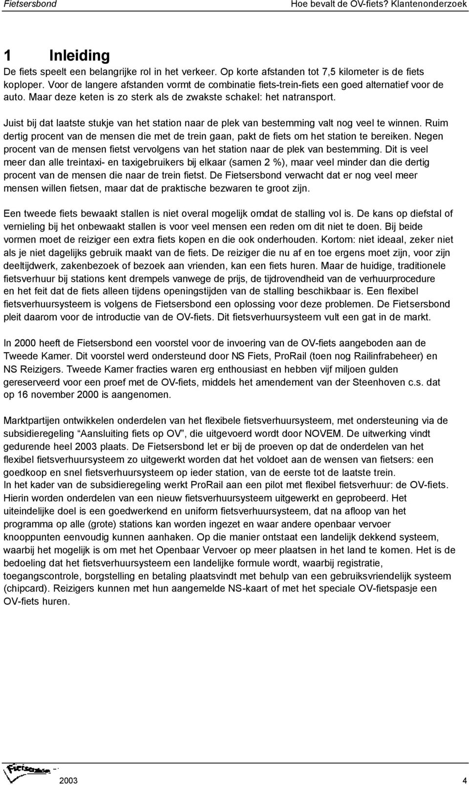 Juist bij dat laatste stukje van het station naar de plek van bestemming valt nog veel te winnen. Ruim dertig procent van de mensen die met de trein gaan, pakt de fiets om het station te bereiken.