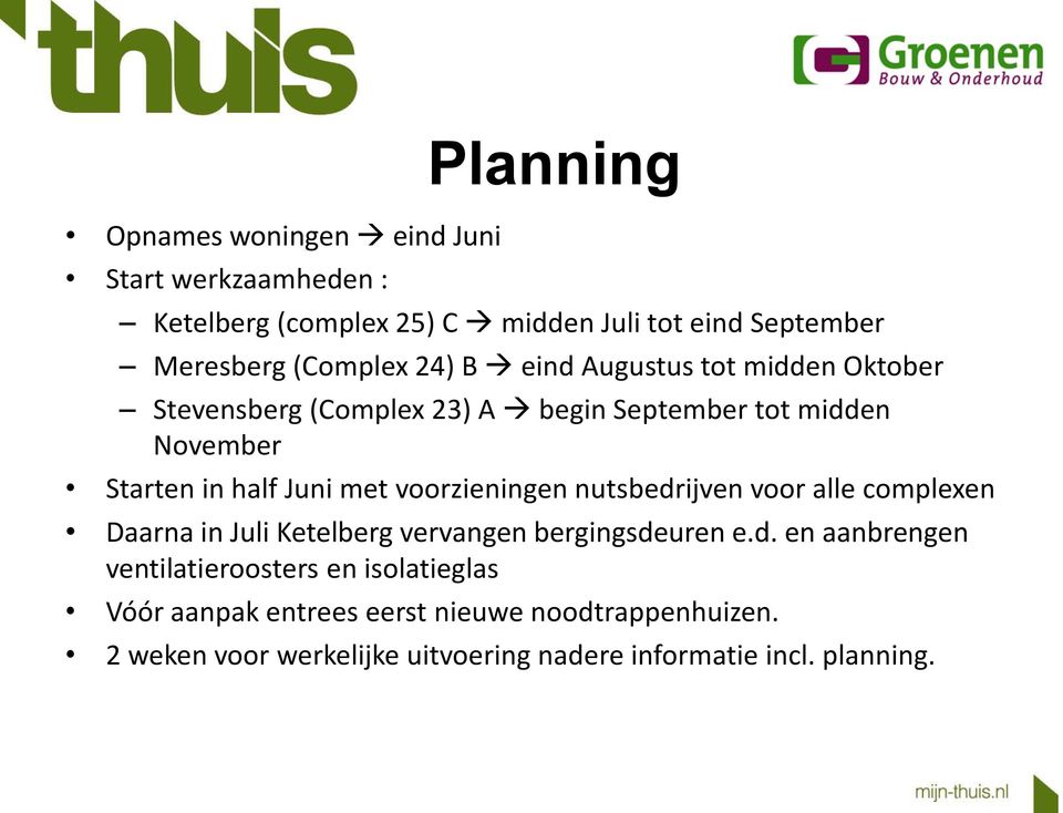 voorzieningen nutsbedrijven voor alle complexen Daarna in Juli Ketelberg vervangen bergingsdeuren e.d. en aanbrengen ventilatieroosters en isolatieglas Vóór aanpak entrees eerst nieuwe noodtrappenhuizen.