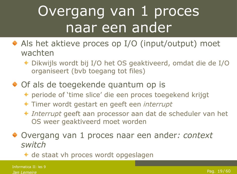 proces toegekend krijgt Timer wordt gestart en geeft een interrupt Interrupt geeft aan processor aan dat de scheduler van het OS