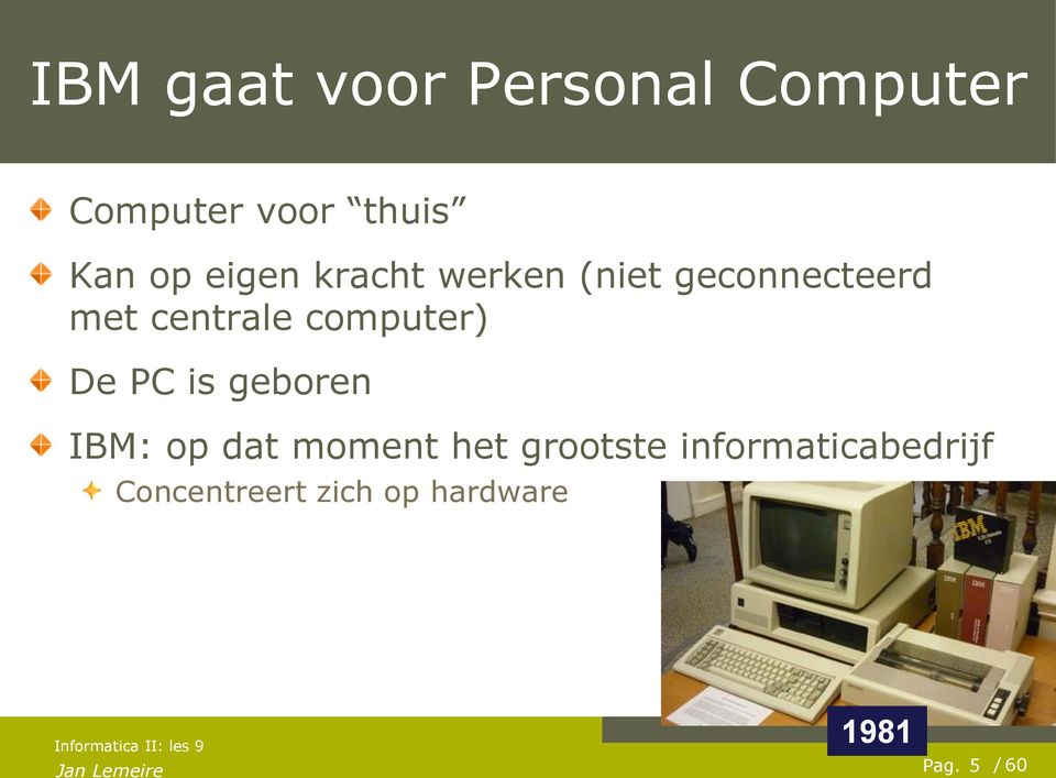 computer) De PC is geboren IBM: op dat moment het grootste