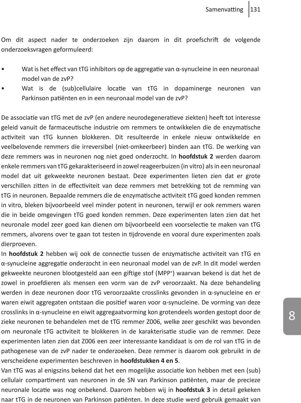 De associatie van ttg met de zvp (en andere neurodegeneratieve ziekten) heeft tot interesse geleid vanuit de farmaceutische industrie om remmers te ontwikkelen die de enzymatische activiteit van ttg