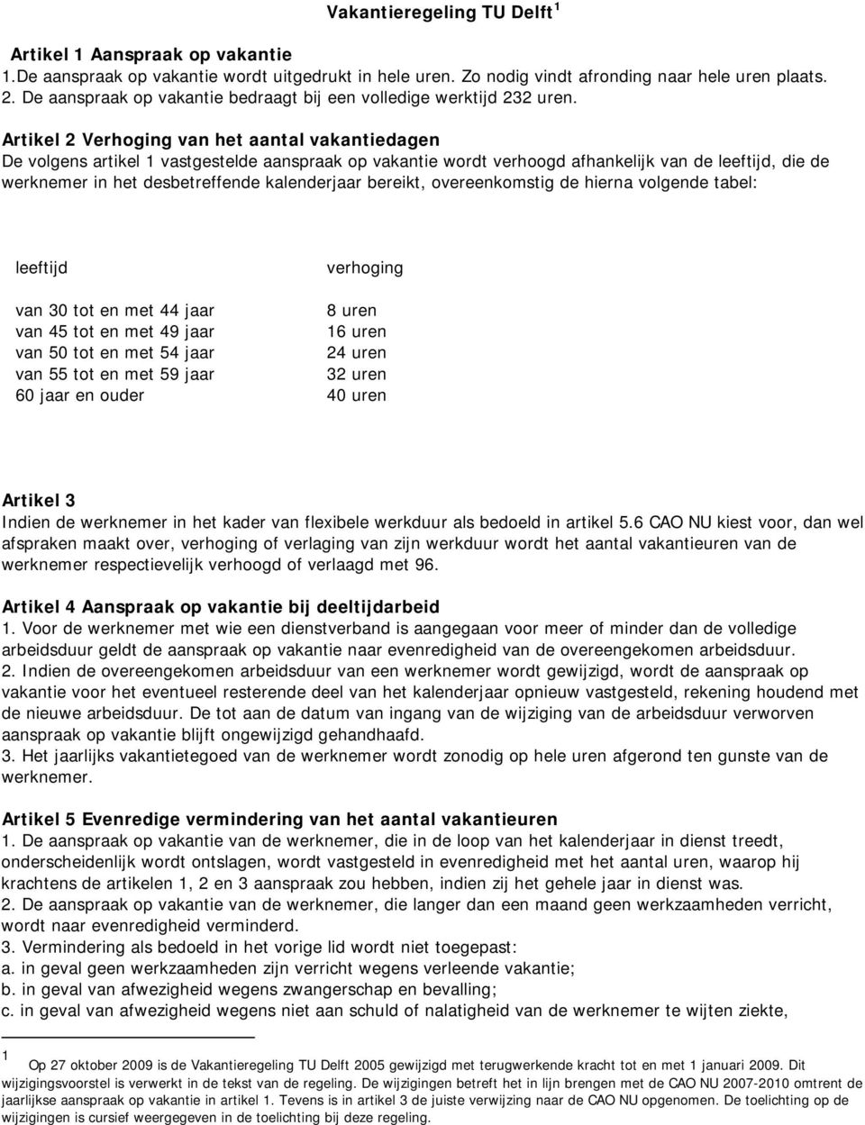 Artikel 2 Verhoging van het aantal vakantiedagen De volgens artikel 1 vastgestelde aanspraak op vakantie wordt verhoogd afhankelijk van de leeftijd, die de werknemer in het desbetreffende