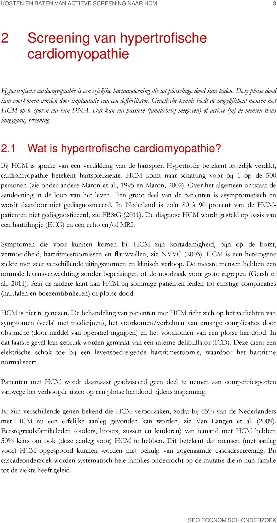 Dat kan via passieve (familiebrief meegeven) of actieve (bij de mensen thuis langsgaan) screening. 2.1 Wat is hypertrofische cardiomyopathie? Bij HCM is sprake van een verdikking van de hartspier.