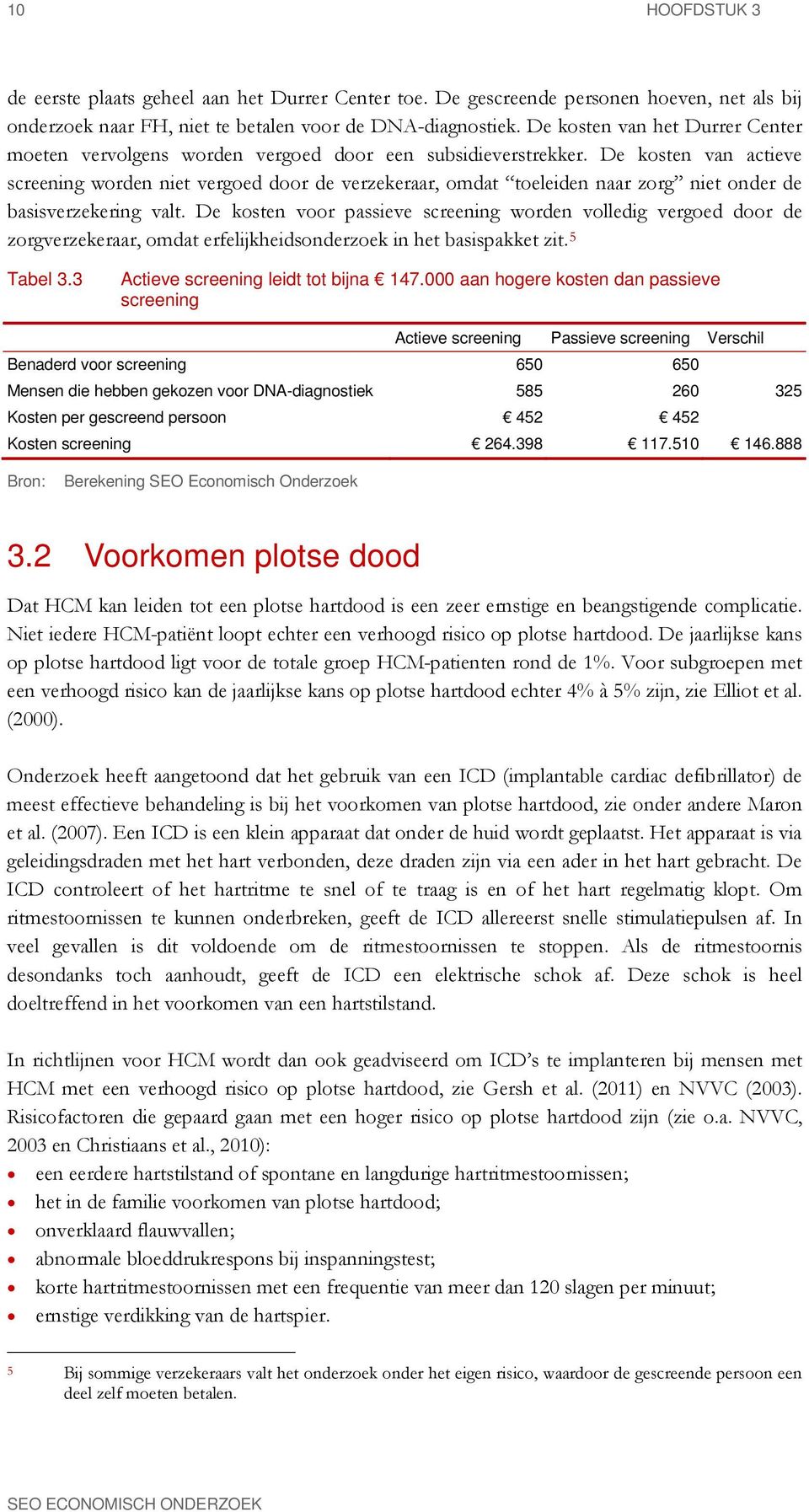 De kosten van actieve screening worden niet vergoed door de verzekeraar, omdat toeleiden naar zorg niet onder de basisverzekering valt.