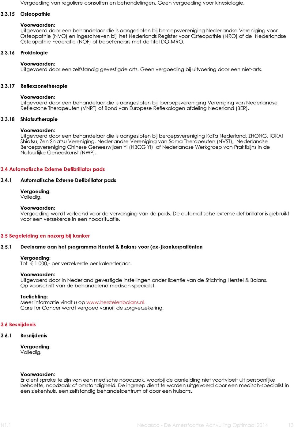 (NRO) of de Nederlandse Osteopathie Federatie (NOF) of beoefenaars met de titel DO-MRO. 3.3.16 Proktologie Uitgevoerd door een zelfstandig gevestigde arts.